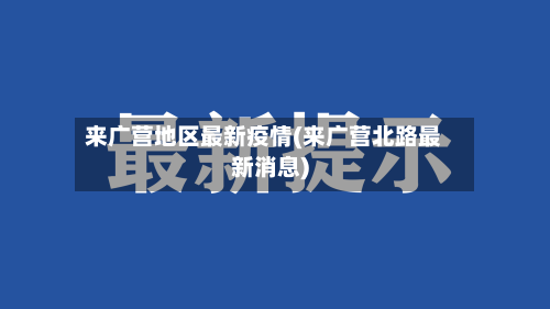 来广营地区最新疫情(来广营北路最新消息)-第2张图片