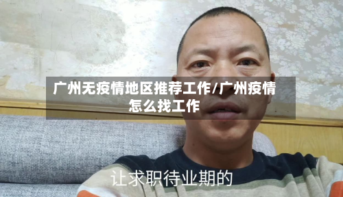 广州无疫情地区推荐工作/广州疫情怎么找工作
