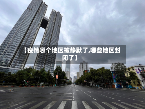 【疫情哪个地区被静默了,哪些地区封闭了】