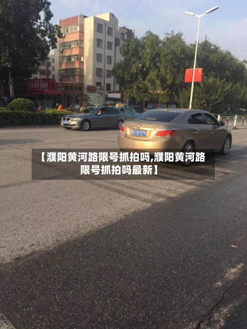 【濮阳黄河路限号抓拍吗,濮阳黄河路限号抓拍吗最新】