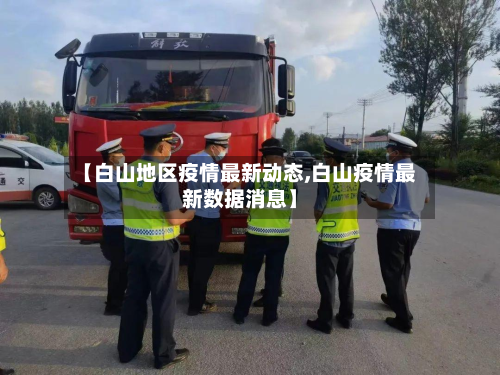 【白山地区疫情最新动态,白山疫情最新数据消息】-第2张图片
