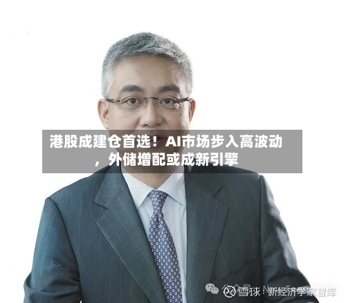 港股成建仓首选！AI市场步入高波动，外储增配或成新引擎-第2张图片