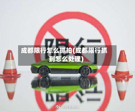 成都限行怎么抓拍(成都限行抓到怎么处理)