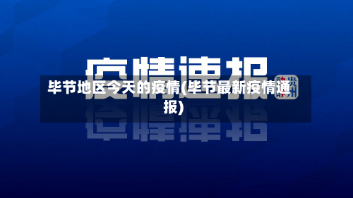 毕节地区今天的疫情(毕节最新疫情通报)
