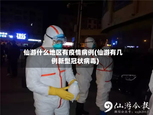 仙游什么地区有疫情病例(仙游有几例新型冠状病毒)-第2张图片