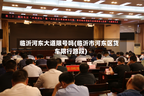 临沂河东大道限号吗(临沂市河东区货车限行路段)-第2张图片