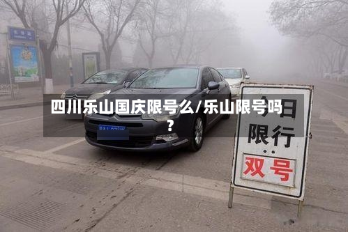 四川乐山国庆限号么/乐山限号吗?-第2张图片