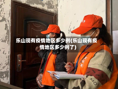 乐山现有疫情地区多少例(乐山现有疫情地区多少例了)