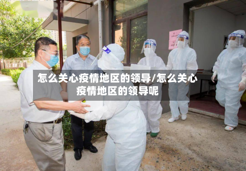 怎么关心疫情地区的领导/怎么关心疫情地区的领导呢-第2张图片