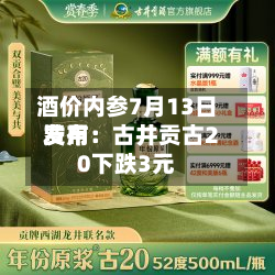 酒价内参7月13日费用发布：古井贡古20下跌3元