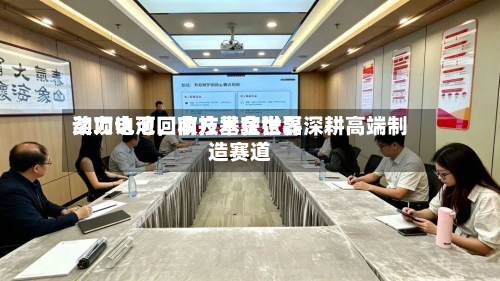 动力电池回收技术获世界奖项认可，南方基金张磊深耕高端制造赛道-第3张图片