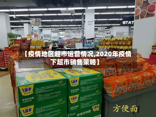 【疫情地区超市运营情况,2020年疫情下超市销售策略】