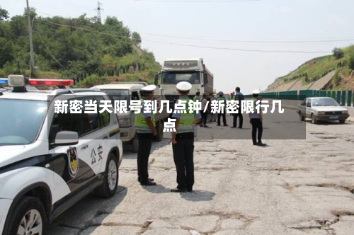 新密当天限号到几点钟/新密限行几点-第3张图片