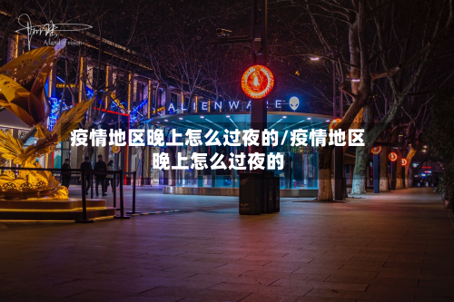 疫情地区晚上怎么过夜的/疫情地区晚上怎么过夜的-第2张图片