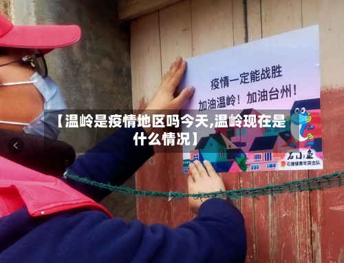 【温岭是疫情地区吗今天,温岭现在是什么情况】
