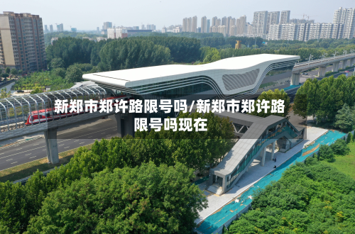 新郑市郑许路限号吗/新郑市郑许路限号吗现在-第2张图片