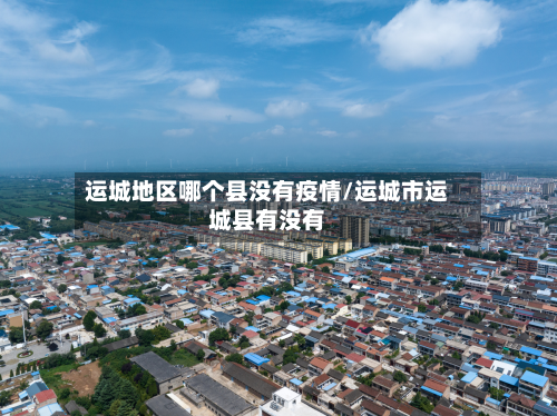运城地区哪个县没有疫情/运城市运城县有没有-第3张图片