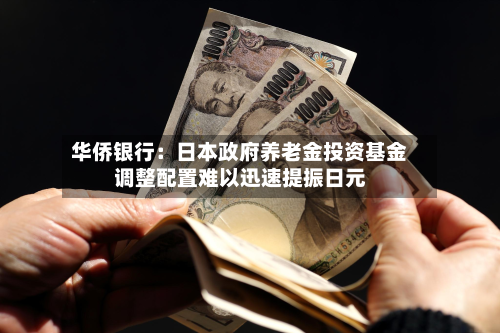 华侨银行：日本政府养老金投资基金调整配置难以迅速提振日元-第2张图片