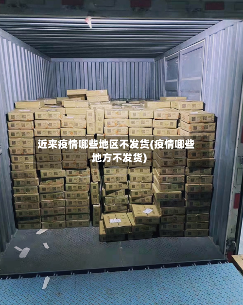 近来疫情哪些地区不发货(疫情哪些地方不发货)