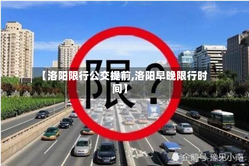 【洛阳限行公交提前,洛阳早晚限行时间】-第3张图片