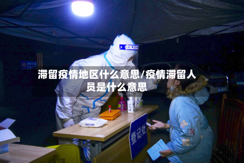 滞留疫情地区什么意思/疫情滞留人员是什么意思