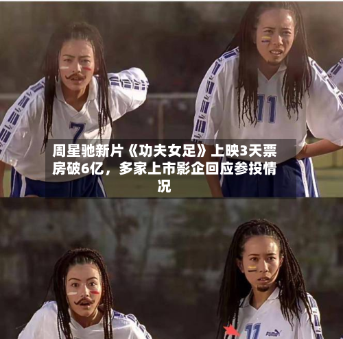 周星驰新片《功夫女足》上映3天票房破6亿，多家上市影企回应参投情况