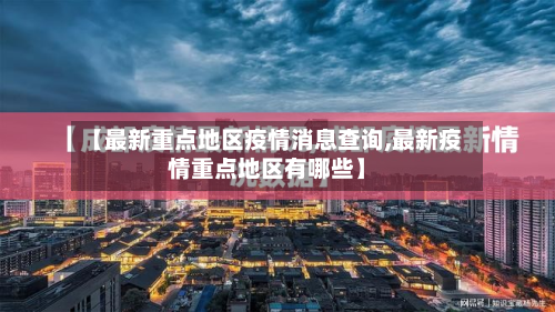 【最新重点地区疫情消息查询,最新疫情重点地区有哪些】-第3张图片