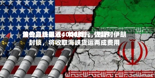 黄金急跌逼近4000美元，世界油价直线飙涨，特朗普：恢复对伊朗封锁，将收取海峡货运两成费用-第2张图片