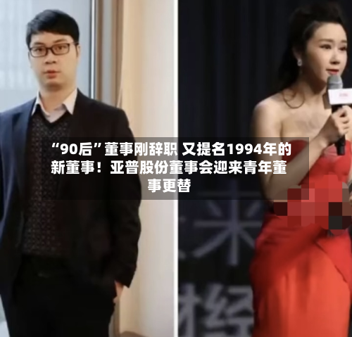 “90后”董事刚辞职 又提名1994年的新董事！亚普股份董事会迎来青年董事更替-第2张图片