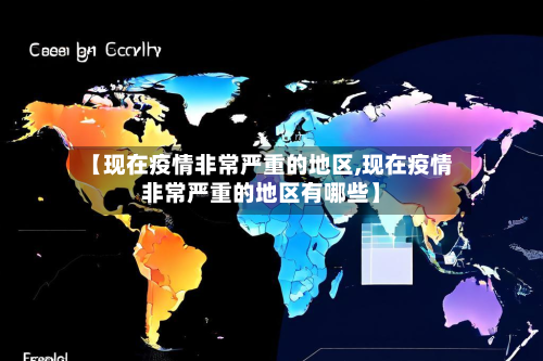 【现在疫情非常严重的地区,现在疫情非常严重的地区有哪些】