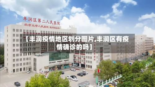 【丰润疫情地区划分图片,丰润区有疫情确诊的吗】