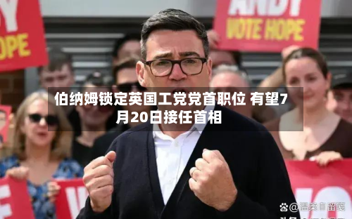 伯纳姆锁定英国工党党首职位 有望7月20日接任首相-第2张图片