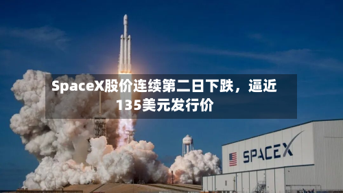SpaceX股价连续第二日下跌	，逼近135美元发行价-第2张图片