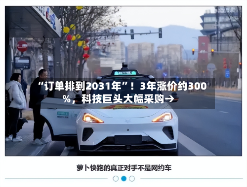 “订单排到2031年”！3年涨价约300%	，科技巨头大幅采购→-第2张图片