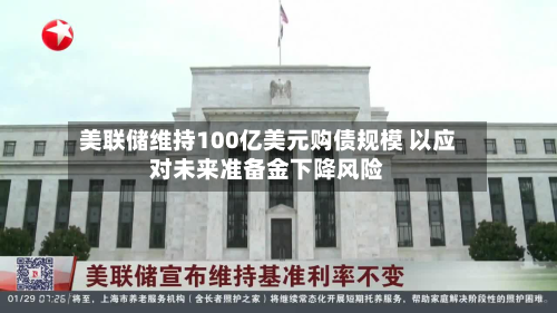 美联储维持100亿美元购债规模 以应对未来准备金下降风险