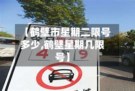 【鹤壁市星期二限号多少,鹤壁星期几限号】-第3张图片