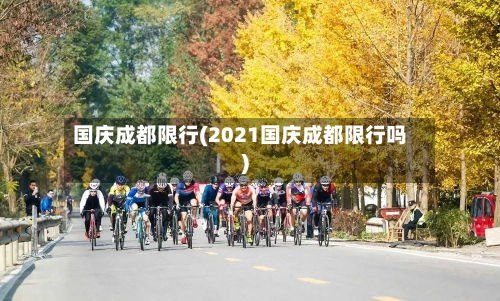 国庆成都限行(2021国庆成都限行吗)-第3张图片