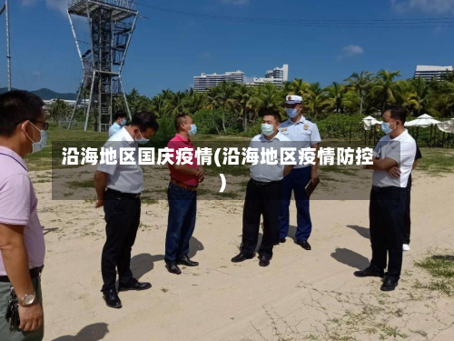 沿海地区国庆疫情(沿海地区疫情防控)