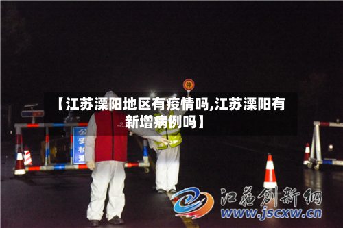 【江苏溧阳地区有疫情吗,江苏溧阳有新增病例吗】-第2张图片