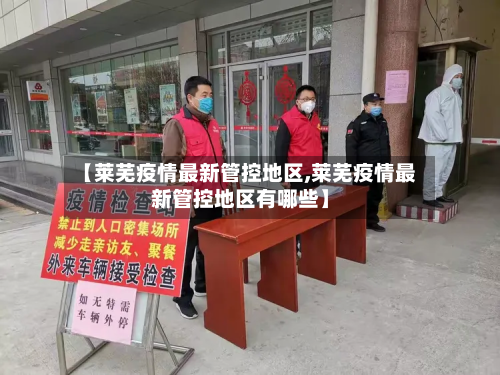 【莱芜疫情最新管控地区,莱芜疫情最新管控地区有哪些】