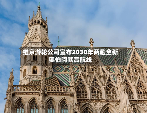 维京游轮公司宣布2030年两趟全新奥伯阿默高航线