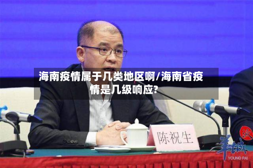 海南疫情属于几类地区啊/海南省疫情是几级响应?