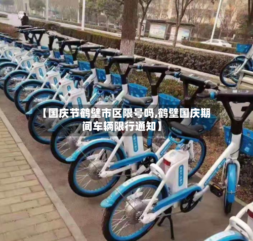 【国庆节鹤壁市区限号吗,鹤壁国庆期间车辆限行通知】