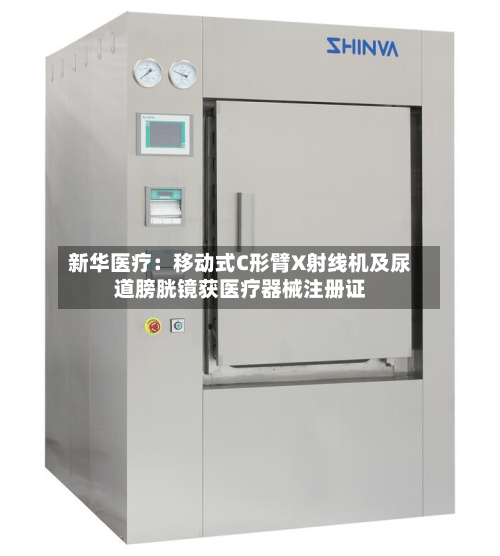 新华医疗：移动式C形臂X射线机及尿道膀胱镜获医疗器械注册证