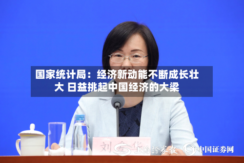 国家统计局：经济新动能不断成长壮大 日益挑起中国经济的大梁