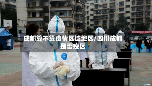成都算不算疫情区域地区/四川成都是否疫区