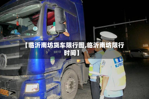【临沂南坊货车限行图,临沂南坊限行时间】