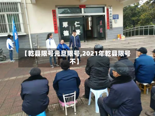 【乾县限号元旦限号,2021年乾县限号不】