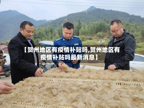 【贺州地区有疫情补贴吗,贺州地区有疫情补贴吗最新消息】