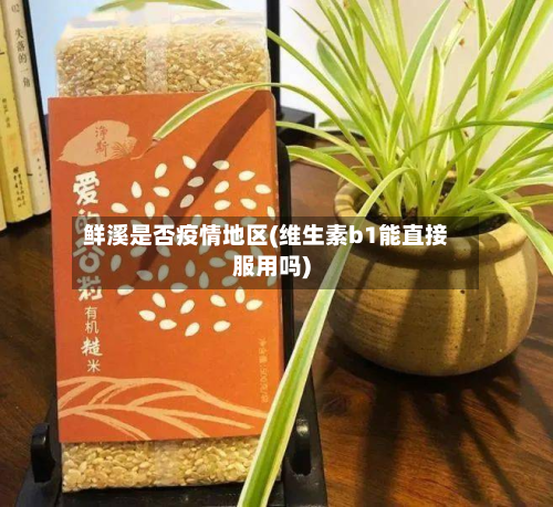 鲜溪是否疫情地区(维生素b1能直接服用吗)-第2张图片